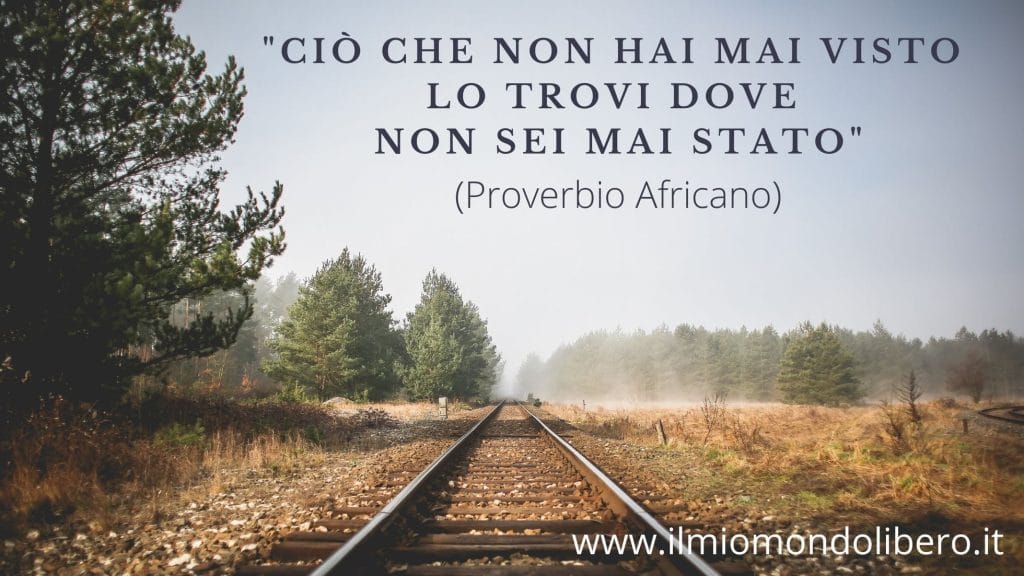 Frasi sul viaggio "Ciò che non hai mai visto lo trovi dove non sei mai stato." ( Proverbio Africano)